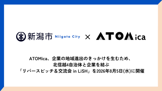 ATOMica、企業の地域進出のきっかけを生むため、北信越4自治体と企業を結ぶ「リバースピッチ＆交流会 in LiSH」を2026年8月5日(水)に開催