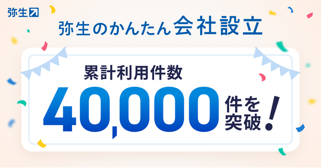 「弥生のかんたん会社設立」累計利用件数40,000件を突破
