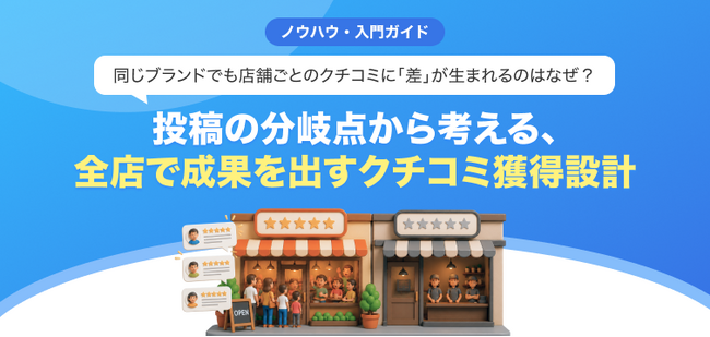 【無料レポート公開】同じブランドでも店舗ごとに「クチコミの差」が生まれるのはなぜ？全店で成果を出すクチコミ獲得設計