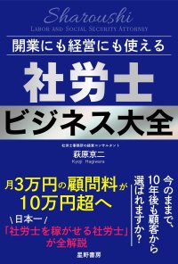 顧客50件・顧問料3万円から顧客20件・顧問料10万円超の社労士事務所へ全国200事務所が証明した、次世代型社労士の経営戦略『開業にも経営にも使える 社労士ビジネス大全』　6/22 全国発売