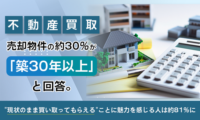 【不動産買取】売却物件の約30%が「築30年以上」と回答。