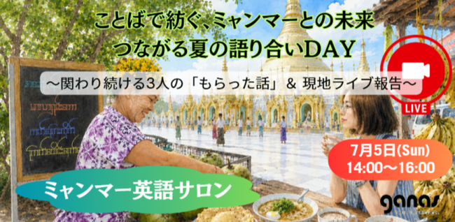 【イベント】英語で学び、ミャンマーの若者とつながるオンライン英会話プログラム「ミャンマー英語サロン」が、7/5（日）“つながる夏の語り合いDAY”を東京・京都・福岡・オンラインで同時開催