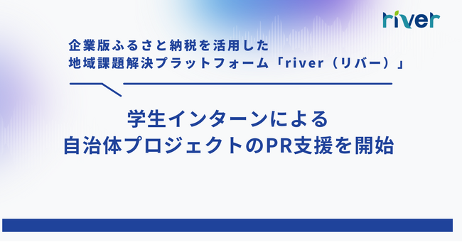 企業版ふるさと納税プラットフォーム「river」、学生インターンによる自治体プロジェクトのPR支援を開始