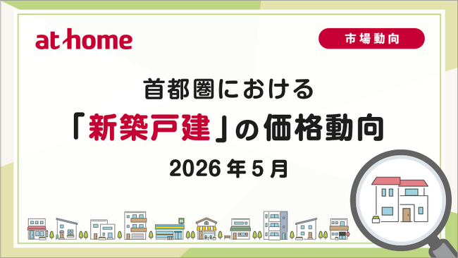 【アットホーム調査】首都圏における「新築戸建」の価格動向（2026年5月）