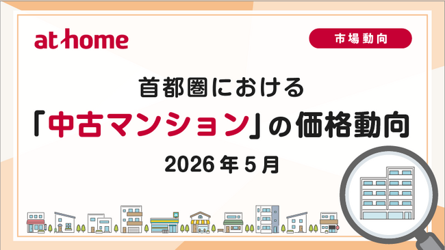 【アットホーム調査】首都圏における「中古マンション」の価格動向（2026年5月）