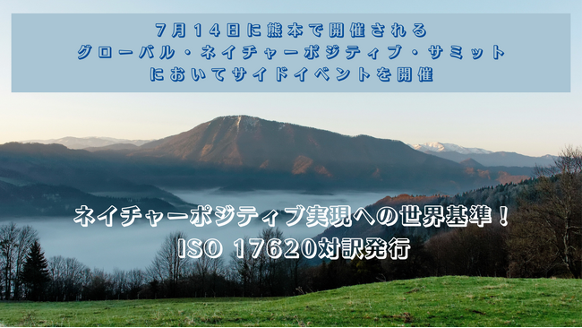 ネイチャーポジティブ実現への世界基準。ISO 17620対訳版を発行 - 熊本で開催されるグローバル・ネイチャー・ポジティブ・サミットにおいて、サイドイベントを開催-
