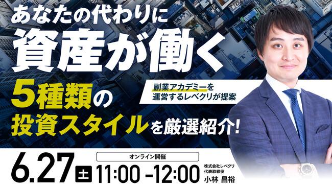 6月27日（土）11時よりオンライン開催！あなたの代わりに「資産が働く」《5種類》の投資スタイルを厳選紹介！
