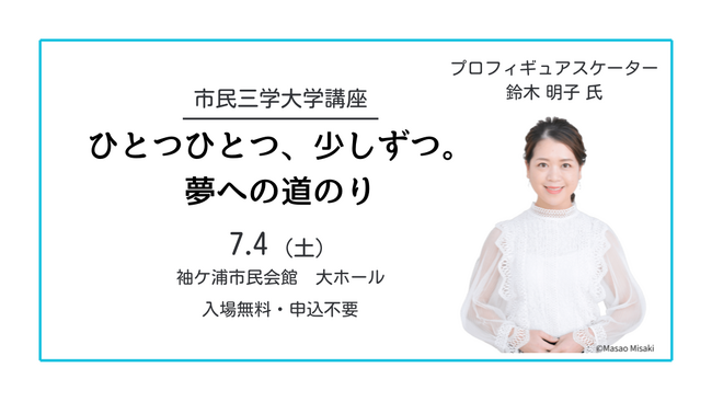 【千葉/袖ケ浦】元オリンピック日本代表 鈴木 明子 氏による「ひとつひとつ、少しずつ。夢への道のり」講演会（市民三学大学講座）を７月４日（土）に開催します！