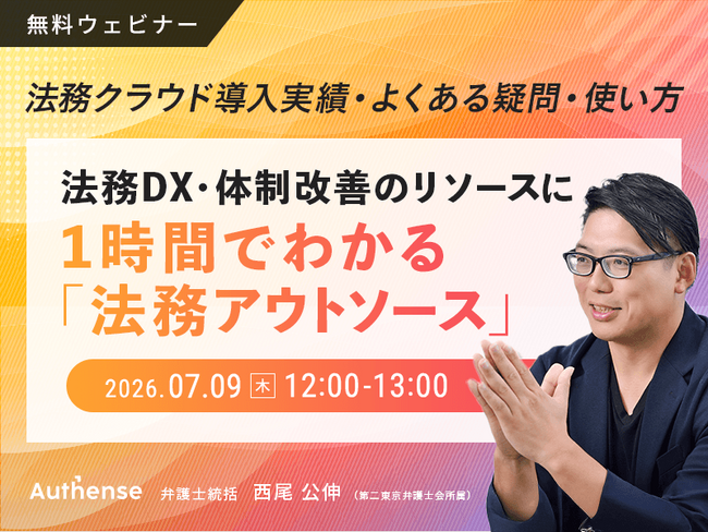 【無料ウェビナー開催2026.7.9】法務DX・体制改善のリソースに 1時間でわかる「法務アウトソース」～法務クラウド導入実績・よくある疑問・使い方～｜Authense法律事務所