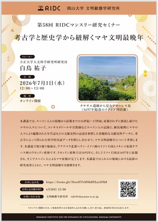 【岡山大学】高等先鋭研究院 文明動態学研究所 第58回RIDCマンスリー研究セミナー「考古学と歴史学から紐解くマヤ文明最晩年」〔7/1,水 オンライン開催〕