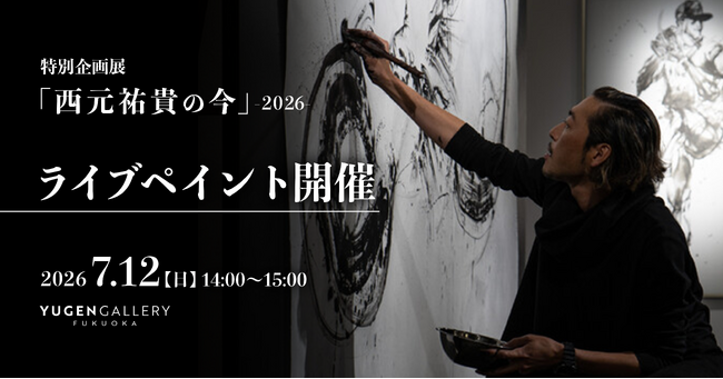 【YUGEN Gallery FUKUOKA】特別企画展「西元祐貴の今」-2026-にて、2026年7月12日（日）特別ライブパフォーマンスを開催！参加費無料・参加予約受付開始！