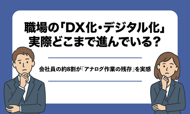 職場の「DX化・デジタル化」、実際どこまで進んでいる？会社員の約8割が「アナログ作業の残存」を実感