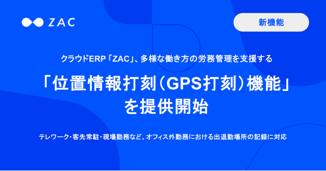 クラウドERP「ZAC」、多様な働き方の労務管理を支援する「位置情報打刻（GPS打刻）機能」を提供開始