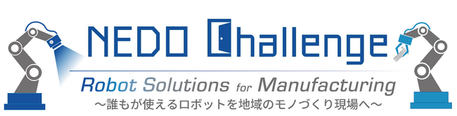 NEDO懸賞金活用型プログラム／「NEDO Challenge, Robot Solutions for Manufacturing ～誰もが使えるロボットを地域のモノづくり現場へ～」 の公募を開始