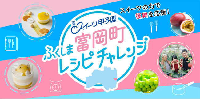 スイーツの力で福島の復興を応援！「スイーツ甲子園 ふくしま富岡町レシピチャレンジ」特産品を使ったアイデアレシピ募集