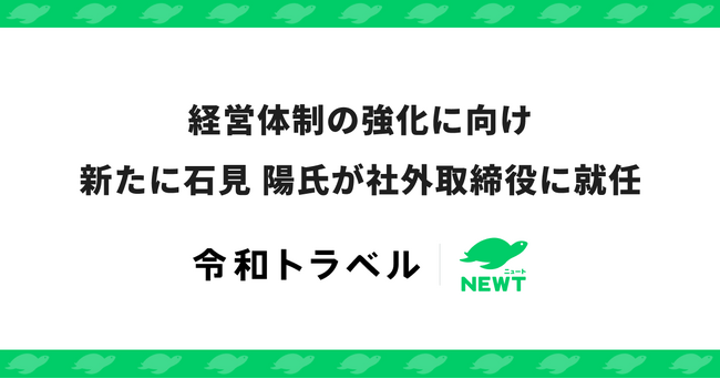 令和トラベル、経営体制の強化に向け新たに石見 陽氏が社外取締役に就任