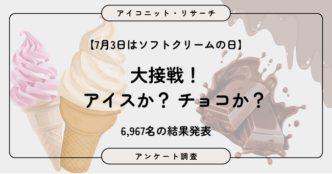 【7月3日はソフトクリームの日】チョコレートVSアイスクリーム　7千人近くが選んだ究極の二択、僅差で決着　6,967人調査【SEO・AIO時代に効く一次データ・アンケート調査受託】