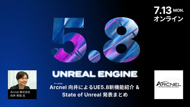 【7/13（月）開催】UE5.8新機能を日本語で解説！Arcnel 向井氏による「State of Unreal」発表まとめウェビナー【参加無料】