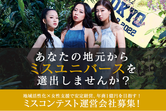 あなたの地元からミス・ユニバース・ジャパン日本代表を発掘しませんか？日本最大級のミスコン運営会社が全国フランチャイズ募集開始。