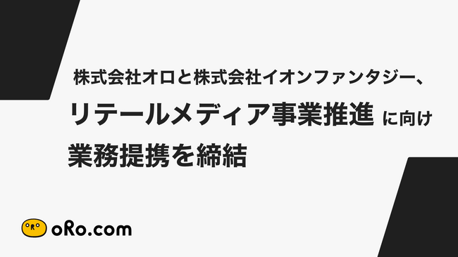 株式会社オロと株式会社イオンファンタジー、リテールメディア事業推進に向け業務提携を締結