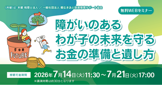 専門家が解説！ 「障がいのあるわが子の未来を守るお金の準備と遺し方」無料Webセミナーを開催