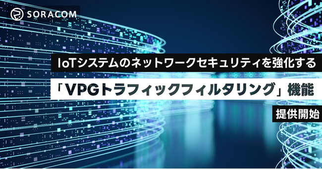 IoTシステムのネットワークセキュリティを強化する 「VPGトラフィックフィルタリング」機能の提供開始始