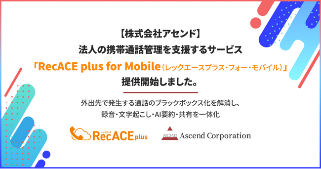 株式会社アセンド、法人の携帯通話管理を支援する「RecACE plus for Mobile（レックエースプラス・フォー・モバイル）」を提供開始