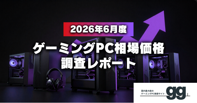 【相場価格レポート】2026年6月のゲーミングPC相場、ハイエンド帯で大幅上昇傾向。メモリ・SSD価格高騰の影響も。