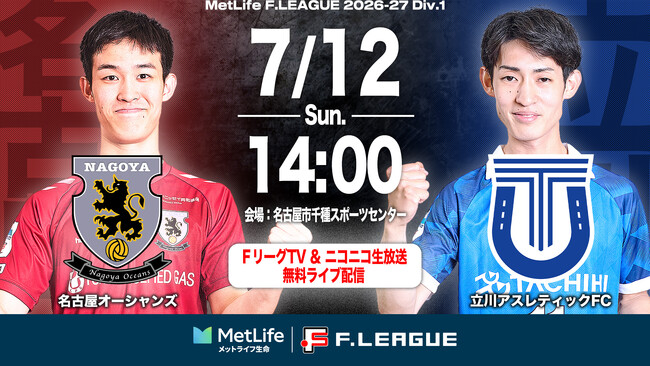 【ＦリーグTV × ニコニコ生放送】 7月12日（日）「名古屋vs立川」を無料ライブ配信！【メットライフ生命Ｆリーグ2026-27 ディビジョン１】