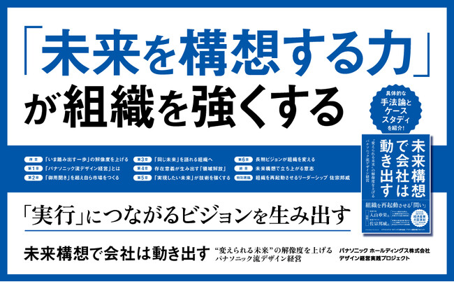 日本を代表する巨大組織の変革を後押しした「未来構想」のノウハウを初公開！ 新規事業から既存事業のアップデートを実現する「パナソニック流デザイン経営」の実践知