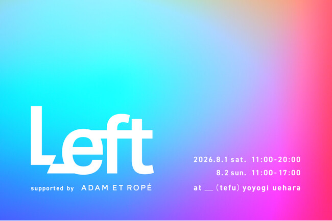 ADAM ET ROPE'が代々木上原で「Left」を開催！ファッションやフードが楽しめる特別なイベントは2日間限定