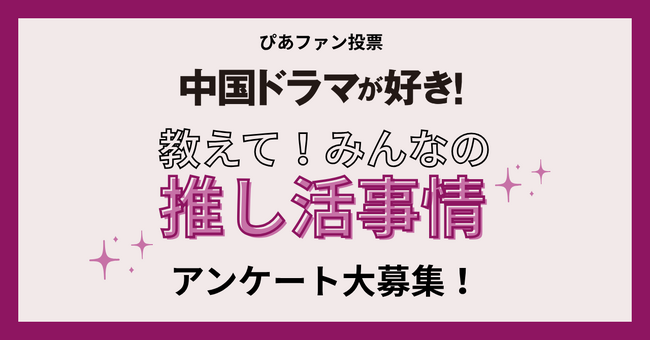 【推しへの熱い想い、ぴあファン投票で大募集】ヒット作「逐玉：翡翠の君」で注目が集まる中国ドラマの推し活調査をスタート