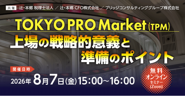 【8/7開催】「TOKYO PRO Market（TPM）上場の戦略的意義と準備のポイント」オンラインセミナーを辻・本郷グループと共催