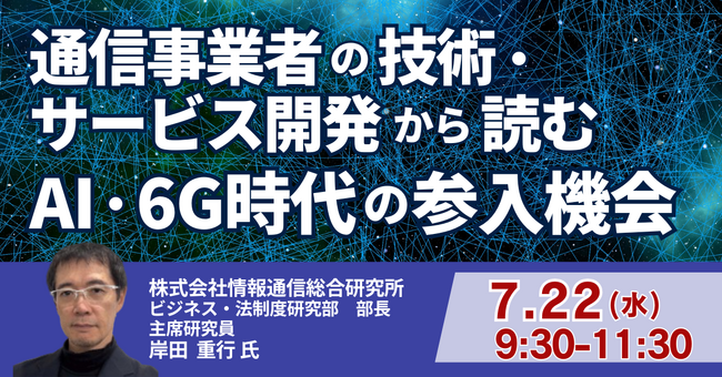 【JPIセミナー】「通信事業者の技術・サービス開発から読むAI・6G時代の参入機会」7月22日(水)開催