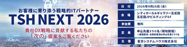 東京システムハウス、「TSH NEXT 2026」を9月16日に開催～お客様に寄り添う戦略的ITパートナーが提案するAI時代におけるDX推進と企業価値向上～
