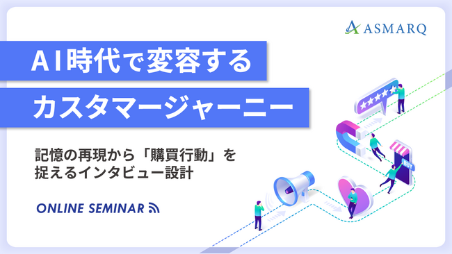 【セミナー開催】AI時代で変容するカスタマージャーニー～記憶の再現から「購買行動」を捉えるインタビュー設計～