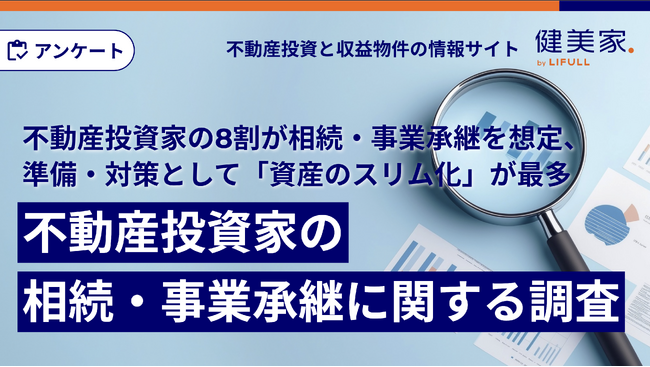 【不動産投資家の8割が相続・事業承継を想定、準備・対策として「資産のスリム化」が最多】健美家がお盆を前に、不動産投資家を対象とした「相続・事業承継に関する調査」を実施
