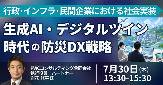 【JPIセミナー】「生成AI・デジタルツイン時代の防災DX戦略 ～行政・インフラ・民間企業における社会実装とエコシステム構築～」7月30日(木)開催