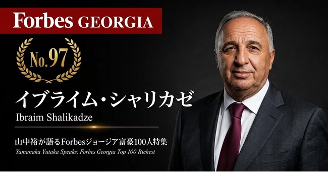 少数株ドットコム・山中裕が語る『Forbesジョージア富豪100人』第4弾、「イブライム・シャリカゼ氏に学ぶ中国発ブランドをジョージア全土に広げたグローバル・フランチャイズ戦略」ウェビナー開催