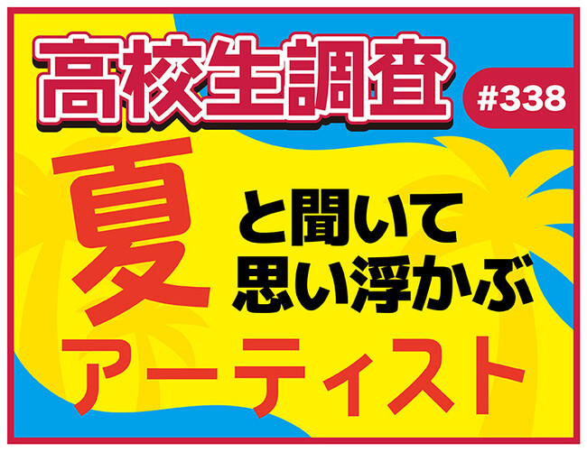 今日は海の日、夏も本番! 高校生が“夏”と聞いて思い浮かぶアーティストランキング!【高校生調査】