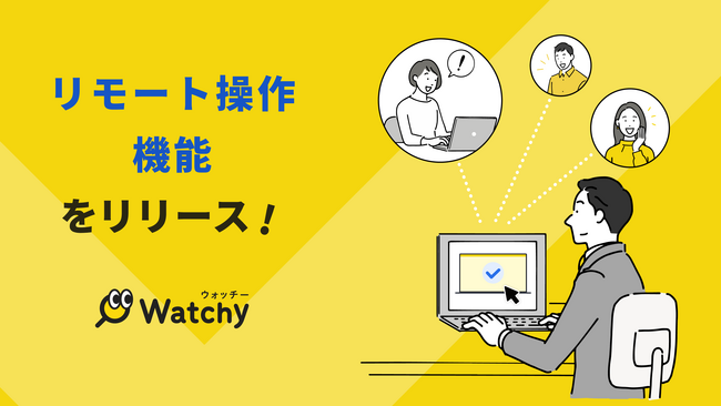 IT資産管理・ログ管理ツール「Watchy」、「リモート操作機能」の提供により情シス部門のサポート業務を効率化