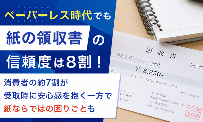 ペーパーレス時代でも「紙の領収書」の信頼度は8割！消費者の約7割が受取時に安心感を抱く一方で紙ならではの困りごとも