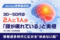【調査リリース】7月22日「世界脳の日」に合わせ、“休めない脳”の実態を調査　情報過多時代に広がる、頭がオフにならない現代人の脳疲労サイン