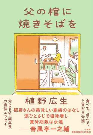 元dancyu編集長・植野広生の、ふつうで美味しい食エッセイ。食べて、呑んで、ときどき介護『父の棺に焼きそばを』、小学館より7月22日発売！