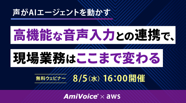 【オンラインセミナー】AmiVoice×AWS 声がAIエージェントを動かす 高機能な音声入力との連携で、現場業務はここまで変わる【8月5日（水）共催】
