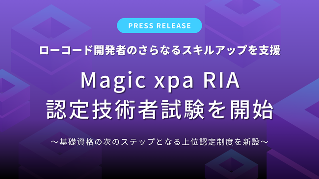 ローコード開発者のさらなるスキルアップを支援「Magic xpa RIA認定技術者試験」を開始