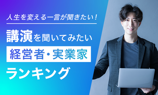 【人生を変える一言が聞きたい!】講演を聞いてみたい経営者・実業家ランキング