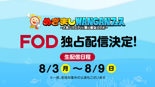 【フジテレビ】フジテレビ発、湾岸エリアを彩る新たな“夏”イベント　『めざましWANGANフェス～人気バラエティと夏の最強コラボ～』　豊洲PIT開催　一部公演のFOD独占生配信決定！