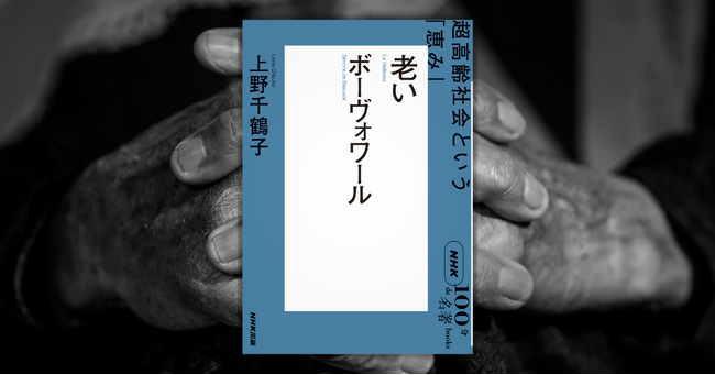 老いとは、個人の問題ではなく社会の問題である――上野千鶴子さんによるNHK「100分de名著」ブックス最新刊『ボーヴォワール　老い』が発売！