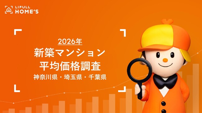都心の価格高騰で神奈川・埼玉・千葉にも「局地バブル」発生、新築マンション価格の二極化が進む【LIFULL HOME'S新築マンション価格調査 2026】